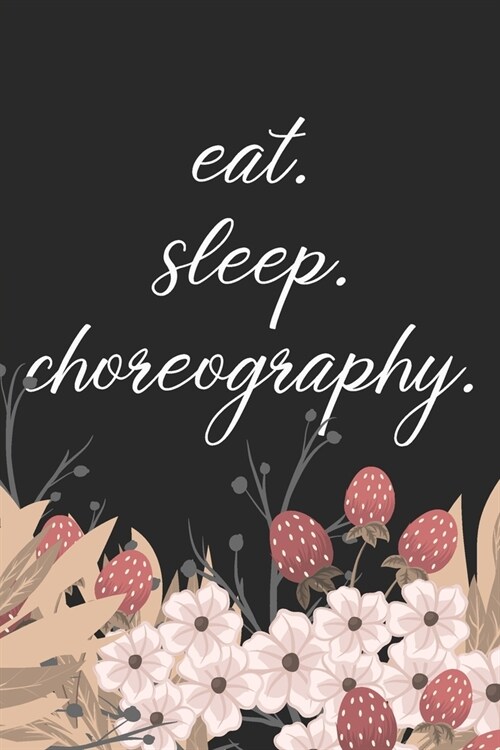eat. sleep. choreography. - Lined Notebook: Dance Teacher Notebook/Dance teacher quote Dance teacher gift appreciation journal Lined Composition teach (Paperback)