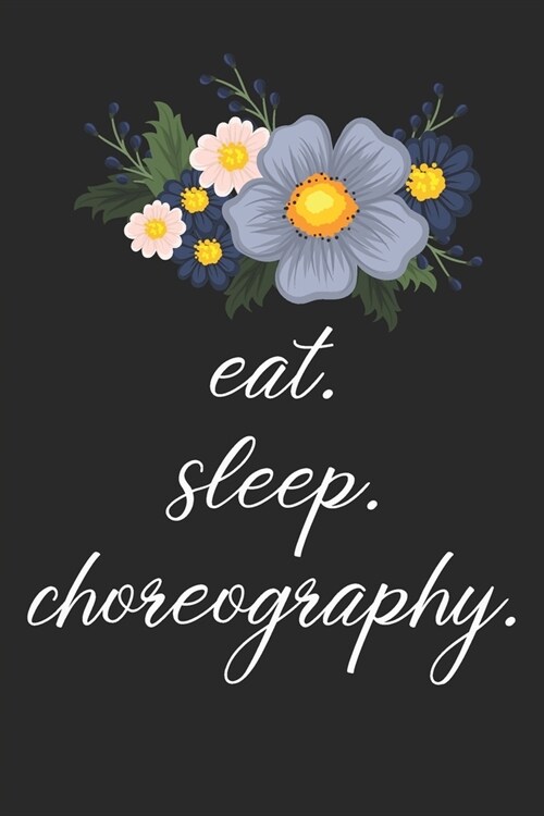 eat. sleep. choreography. - Lined Notebook: Dance Teacher Notebook/Dance teacher quote Dance teacher gift appreciation journal Lined Composition teach (Paperback)