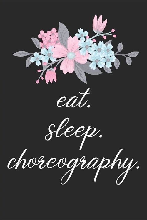 eat. sleep. choreography. - Lined Notebook: Dance Teacher Notebook/Dance teacher quote Dance teacher gift appreciation journal Lined Composition teach (Paperback)