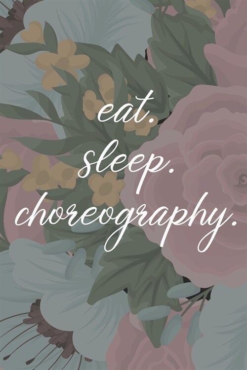 eat. sleep. choreography. - Lined Notebook: Dance Teacher Notebook/Dance teacher quote Dance teacher gift appreciation journal Lined Composition teach (Paperback)