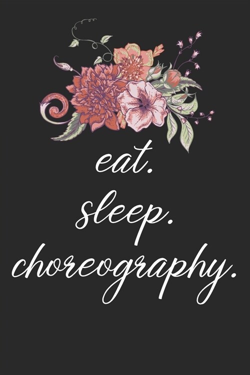 eat. sleep. choreography. - Lined Notebook: Dance Teacher Notebook/Dance teacher quote Dance teacher gift appreciation journal Lined Composition teach (Paperback)