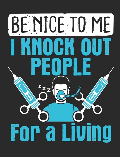 Be Nice To Me I Knock Out People For A Living: Nurse Anesthetist Notebook, Blank Paperback Book To Write In, CNRA Nurse Anesthesiologist Appreciation (Paperback)