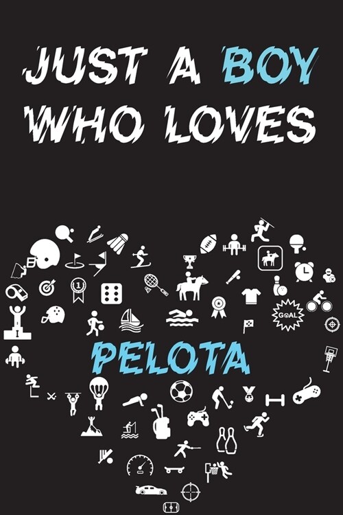 Just A Boy Who Loves PELOTA Notebook: Simple Notebook, Awesome Gift For Boys, Decorative Journal for PELOTA Lover: Notebook /Journal Gift, Decorative (Paperback)