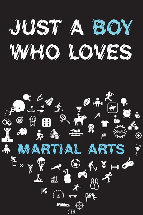 Just A Boy Who Loves MARTIAL ARTS Notebook: Simple Notebook, Awesome Gift For Boys, Decorative Journal for MARTIAL ARTS Lover: Notebook /Journal Gift, (Paperback)