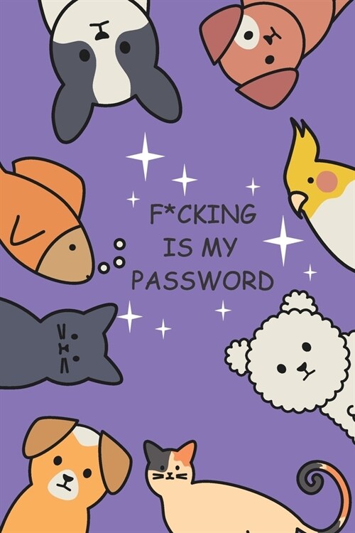 F*cking Is My Password: Personal password book, password log book and internet password organizer with cute animal dog cat fish bird violet 6x (Paperback)