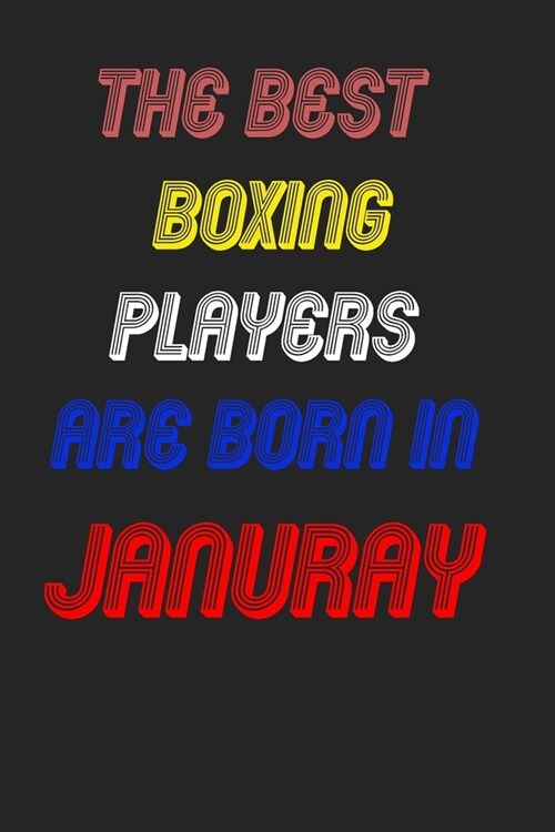 The Best Boxing Players Are Born In January Notebook: Lined Notebook / Journal Gift, 120 Pages, 6x9, Soft Cover, Matte Finish (Paperback)