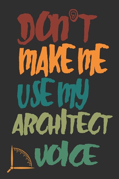 Dont Make Me Use My Architect Voice: Funny Architecture Design Work Notebook Gift For Architects (Paperback)