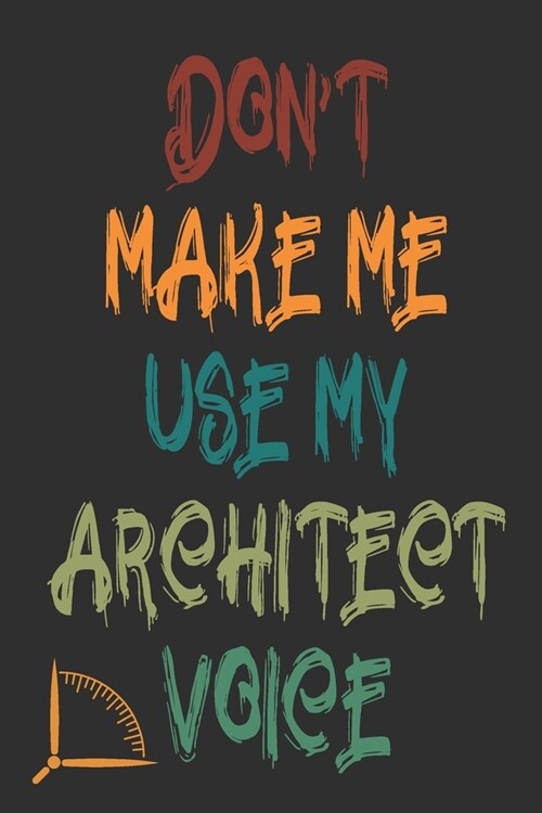 Dont Make Me Use My Architect Voice: Funny Architecture Design Work Notebook Gift For Architects (Paperback)