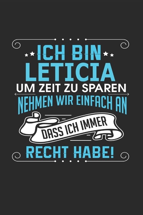 Ich bin Leticia Um Zeit zu sparen nehmen wir einfach an dass ich immer Recht habe!: Notizbuch mit 110 linierten Seiten, als Geschenk ideal, auch als D (Paperback)