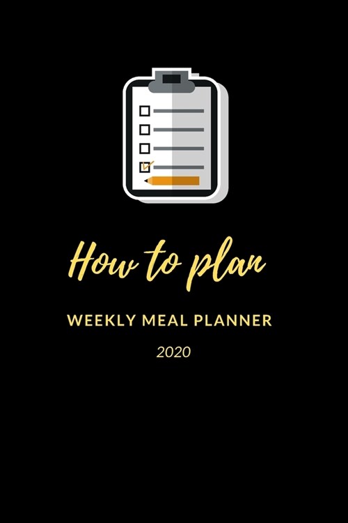 How to plan weekly meal planner 2020: Weekly Meal Planner Make Your Own Meal Plan for Healthy Meals (Paperback)