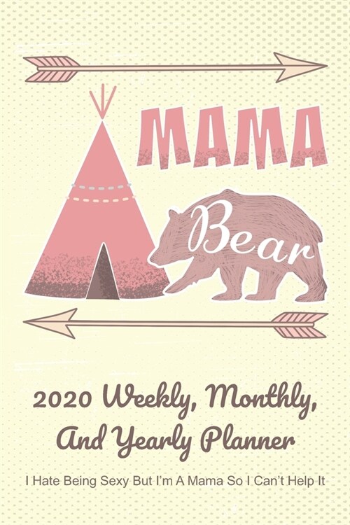 Mama 2020 Weekly, Monthly, And Yearly Planner; I Hate Being Sexy But Im A Mama So I Cant Help It: For Mama Bear Women With To Do List, Goals, Appoin (Paperback)