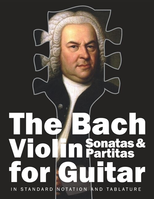 The Bach Violin Sonatas & Partitas for Guitar: In Standard Notation and Tablature (Paperback)