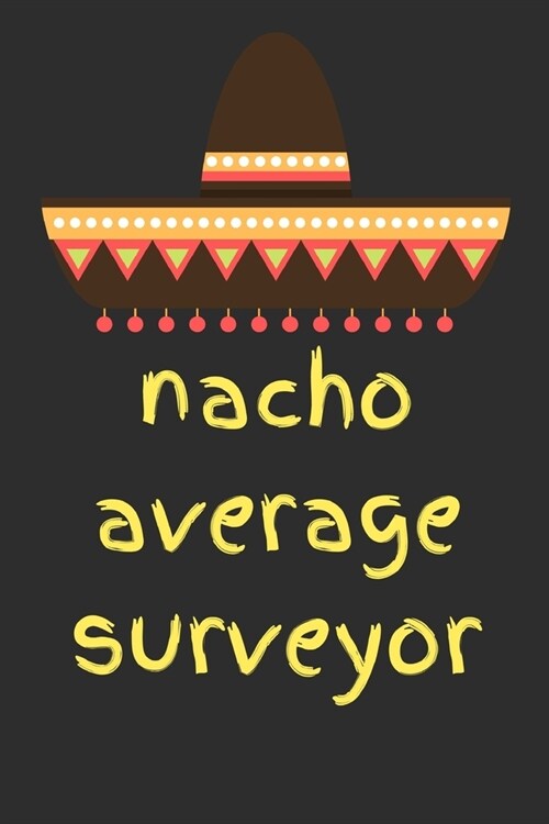 Nacho average surveyor: novelty notebook for surveyors 6x9 (Paperback)