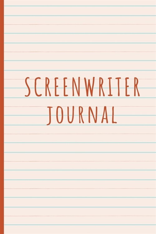 Screenwriter Journal: Screenplay Ideas- Blank Lined Notebook 6 x 9 200 Paged for Film, TV, Playwriting, Radio Scripts, Ideas, Character De (Paperback)