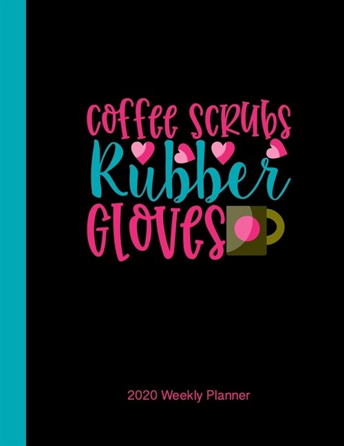 Coffee Scrubs Rubber Gloves: 2020 Weekly Vertical Planner for Nurses (Paperback)