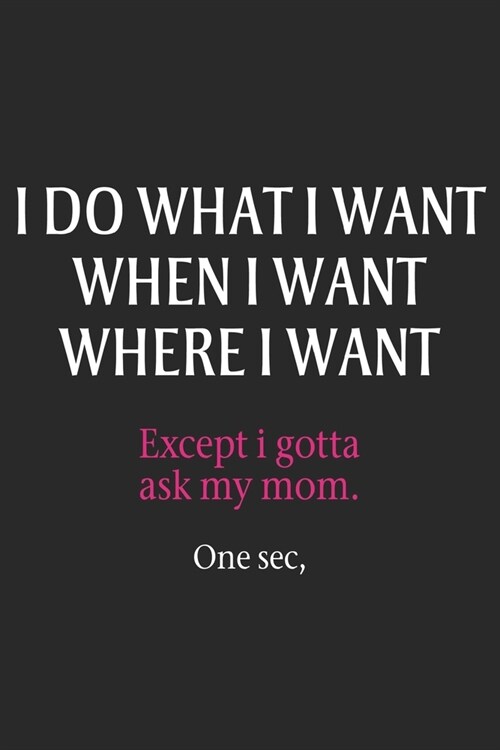 I do what i want when i want where i want except i gotta ask my mom one sec: Daily planner journal for mother/stepmother, Paperback Book With Prompts (Paperback)