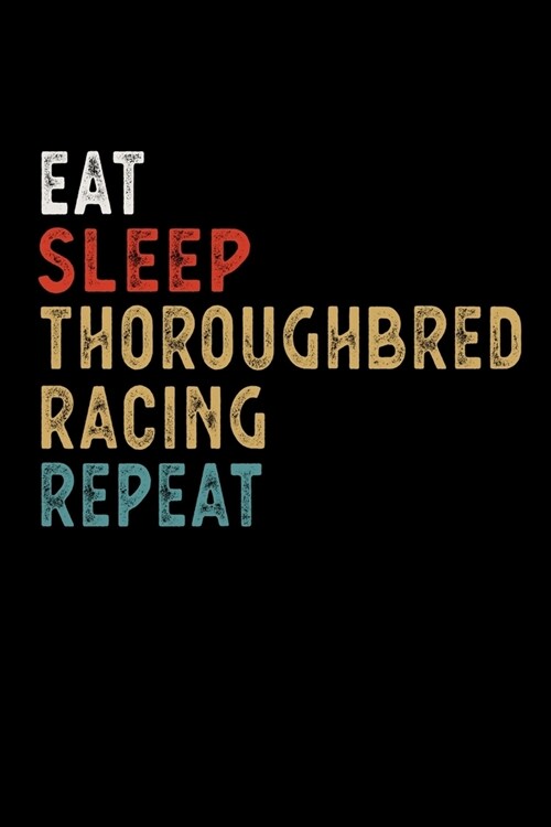 Eat Sleep Thoroughbred Racing Repeat Funny Sport Gift Idea: Lined Notebook / Journal Gift, 100 Pages, 6x9, Soft Cover, Matte Finish (Paperback)