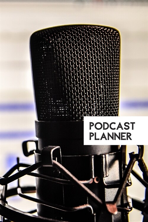 Podcast Planner: Perfect Podcasting Planner: Practical Gift For Professional or Aspiring Podcasters: Plan Your Podcast Episodes In 2020 (Paperback)