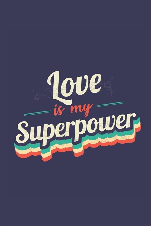Love Is My Superpower: A 6x9 Inch Softcover Diary Notebook With 110 Blank Lined Pages. Funny Vintage Love Journal to write in. Love Gift and (Paperback)