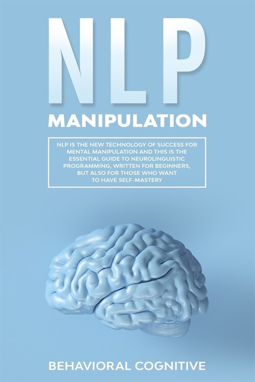 Nlp Manipulation: NLP is the new technology of success for mental manipulation and this is the essential guide to neurolinguistic progra (Paperback)