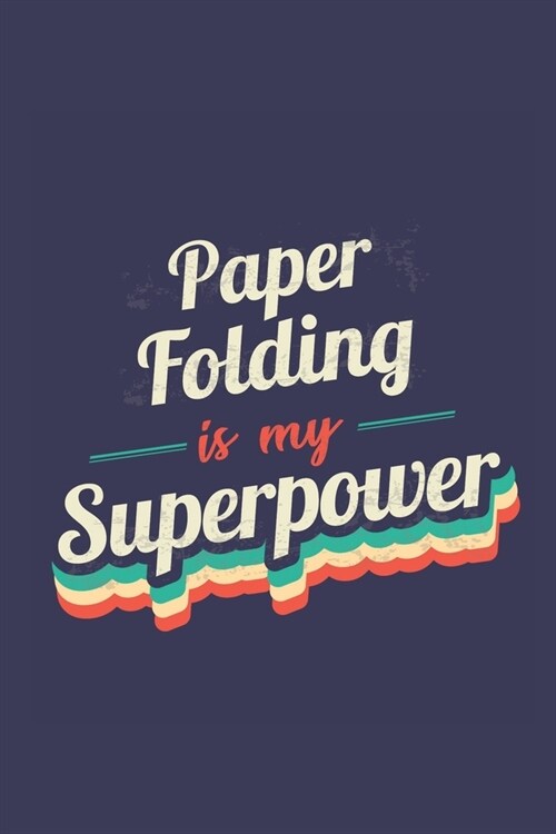 Paper Folding Is My Superpower: A 6x9 Inch Softcover Diary Notebook With 110 Blank Lined Pages. Funny Vintage Paper Folding Journal to write in. Paper (Paperback)
