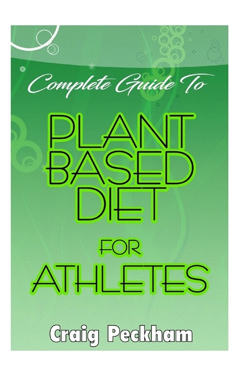 Complete Guide To Plant Based Diet for Athletes: Surviving on a plant based diet as an athlete, with success stories (Paperback)