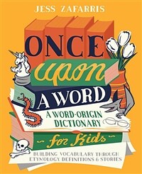 Once Upon a Word: A Word-Origin Dictionary for Kids--Building Vocabulary Through Etymology, Definitions & Stories (Paperback)
