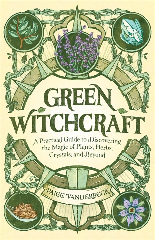 Green Witchcraft: A Practical Guide to Discovering the Magic of Plants, Herbs, Crystals, and Beyond (Paperback)