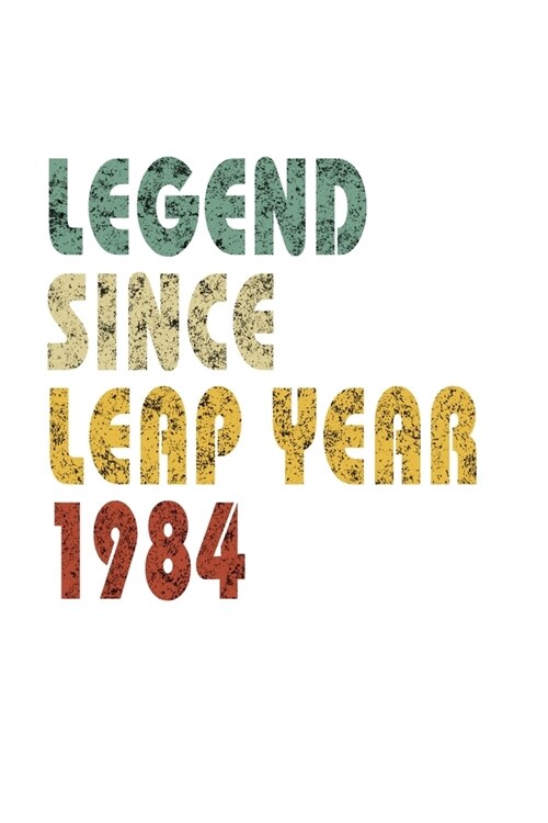 Legend Since Leap Year 1984: Retro Birthday Gift Notebook With Lined College Ruled Paper. Funny Quote Sayings 6 x 9 Notepad Journal For People Born (Paperback)