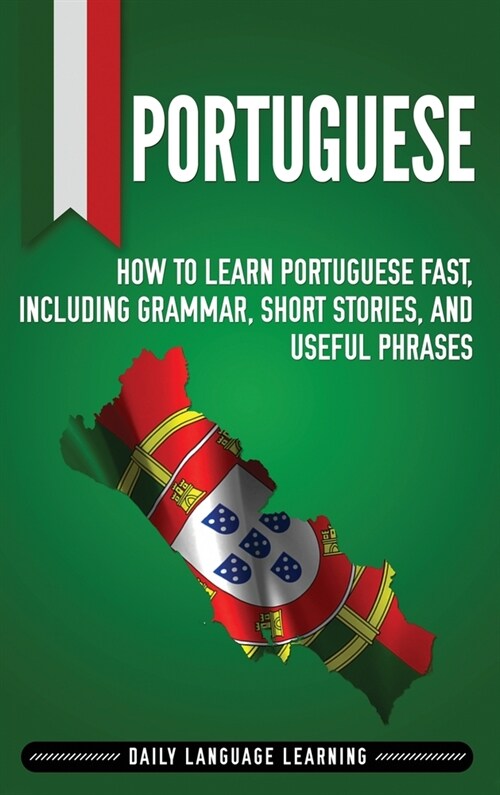 Portuguese: How to Learn Portuguese Fast, Including Grammar, Short Stories, and Useful Phrases (Hardcover)