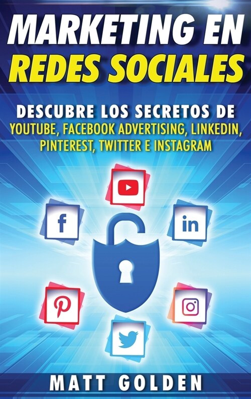 Marketing en redes sociales: Descubre los secretos de YouTube, Facebook Advertising, LinkedIn, Pinterest, Twitter e Instagram (Spanish Edition) (Hardcover)