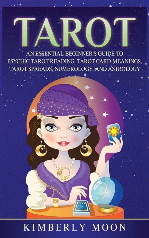 Tarot: An Essential Beginners Guide to Psychic Tarot Reading, Tarot Card Meanings, Tarot Spreads, Numerology, and Astrology (Hardcover)