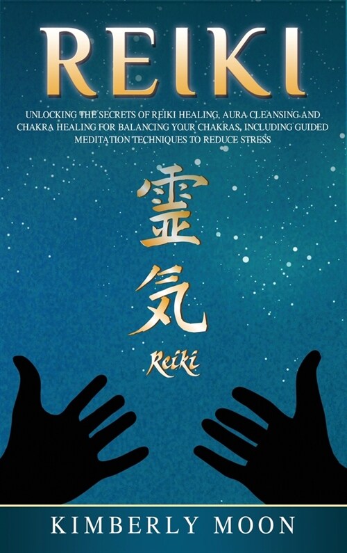 Reiki: Unlocking the Secrets of Reiki Healing Aura Cleansing and Chakra Healing for Balancing Your Chakras, Including Guided (Hardcover)