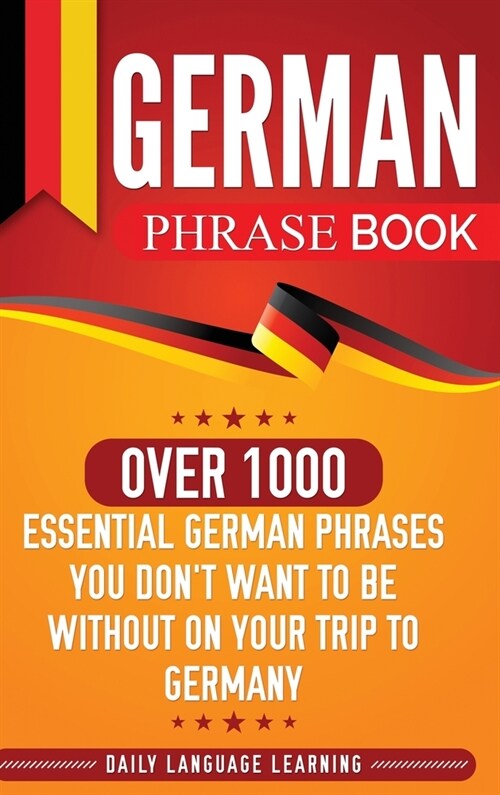 German Phrase Book: Over 1000 Essential German Phrases You Dont Want to Be Without on Your Trip to Germany (Hardcover)