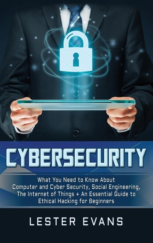 Cybersecurity: What You Need to Know About Computer and Cyber Security, Social Engineering, The Internet of Things + An Essential Gui (Hardcover)
