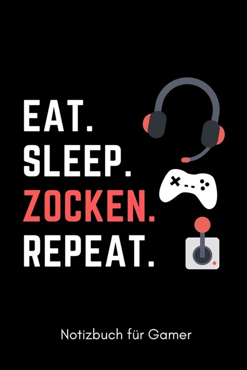 Eat. Sleep. Zocken. Repeat. Notizbuch F? Gamer: A5 Notizbuch KALENDER - Gaming Buch - Geschenke f? Zocker - Kleine Geschenke f? M?ner - Computer G (Paperback)