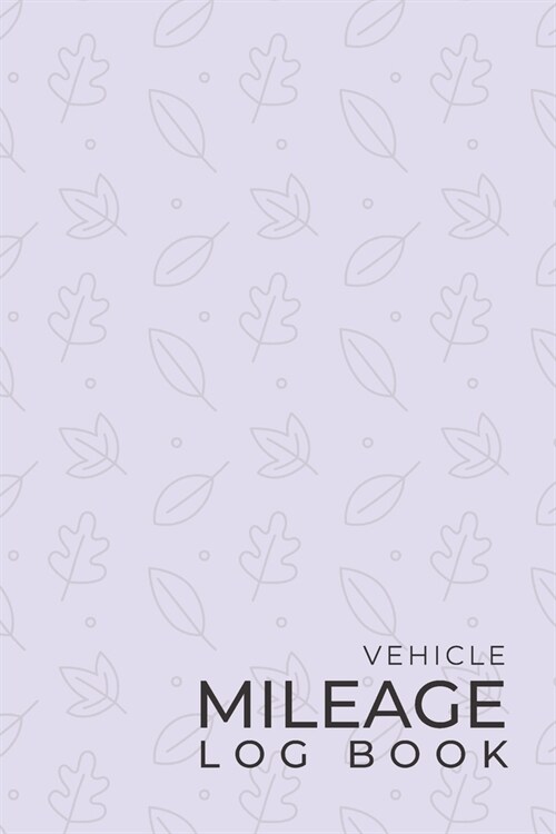 Vehicle Mileage Log Book: Tracking Daily Driving Trips for Work or Personal Use - Traveling Minimalists Car & Auto Journal for Business & Tax Re (Paperback)