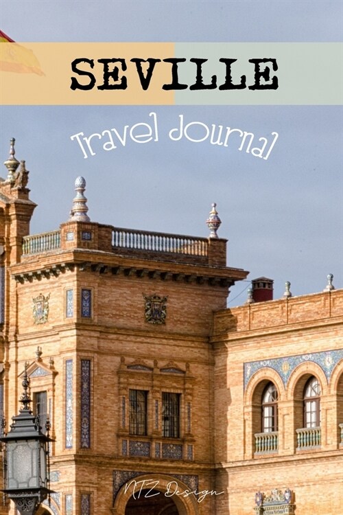 Seville Travel Journal: Spain Blank Lined Notebook for Travels And Adventure Of Your Trip Matte Cover 6 X 9 Inches 15.24 X 22.86 Centimetre 11 (Paperback)