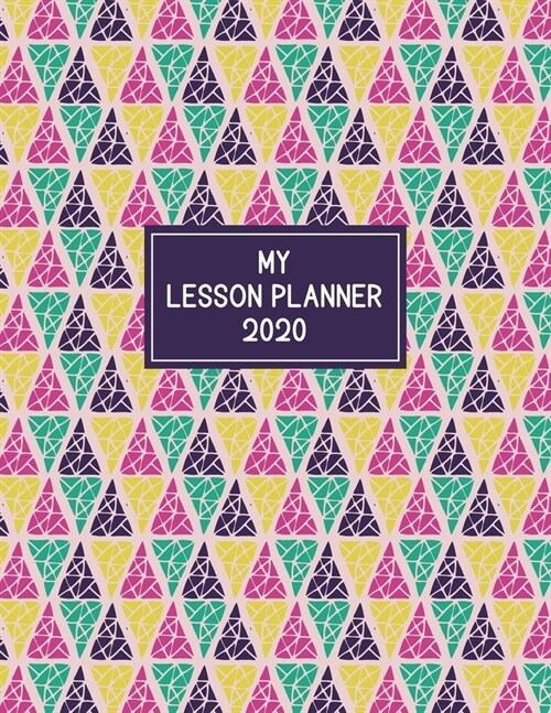 My Lesson Planner 2020: Weekly and Monthly Organizer for Kindergarten Teachers with Colorful Geometric Cover - Teacher Agenda for Class Planni (Paperback)