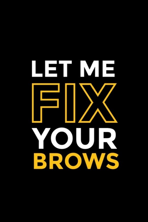 Let Me Fix Your Brows: Blank Lined Notebook Journal for Work, School, Office - 6x9 110 page (Paperback)