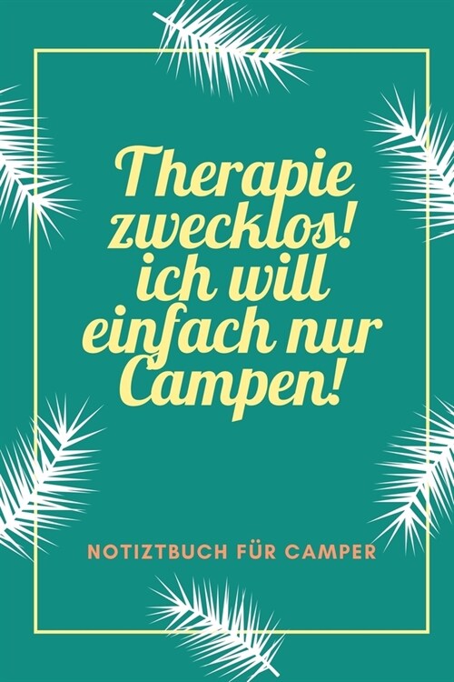 Therapie Zwecklos! Ich Will Einfach Nur Campen!: A5 Notizbuch KALENDER Sport - Motivation - Buch - Laufen - Mentaltraining -Gl?klich - Geschenkidee - (Paperback)