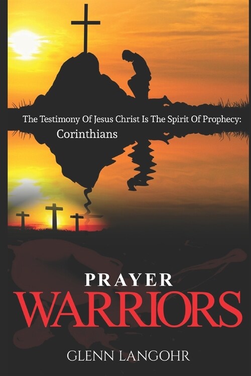 Prayer Warriors: The Testimony Of Jesus Christ Is The Spirit Of Prophecy: Corinthians (Paperback)