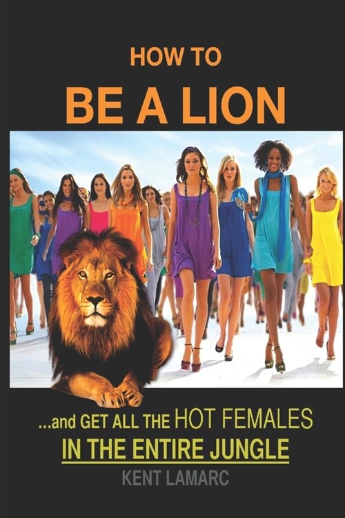 How to be a Lion: ...& Get All the Hot Females in the Entire Jungle (Paperback)