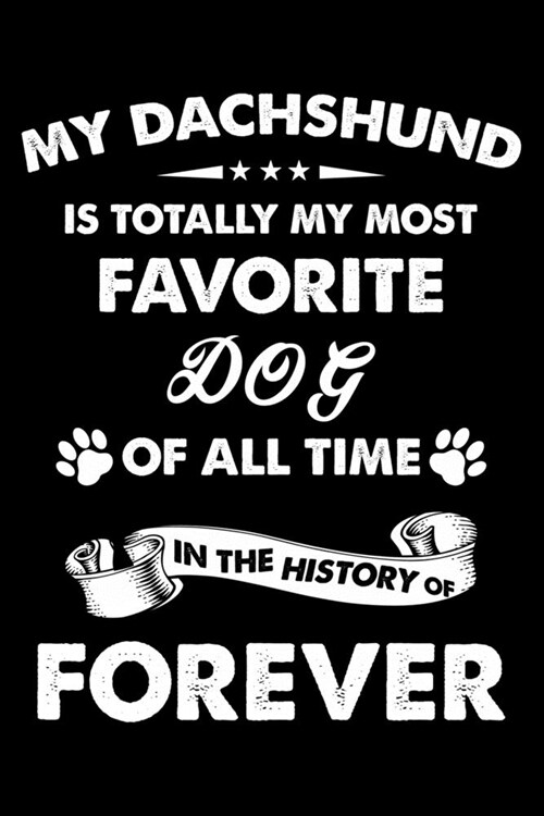 My Dachshund Is Totally My Most Favorite Dog Of All Time In The History Of Forever: Cute Dachshund Lined journal Notebook, Great Accessories & Gift Id (Paperback)