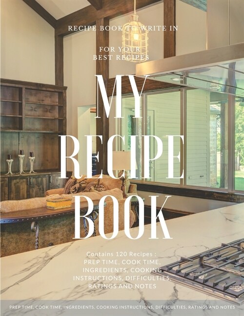 My Recipe Book - Blank Notebook To Write 120 Favorite Recipes In / Large 8.5 x 11 inch - White Paper * Modern Design Cover: My Best Recipes & Blank Re (Paperback)