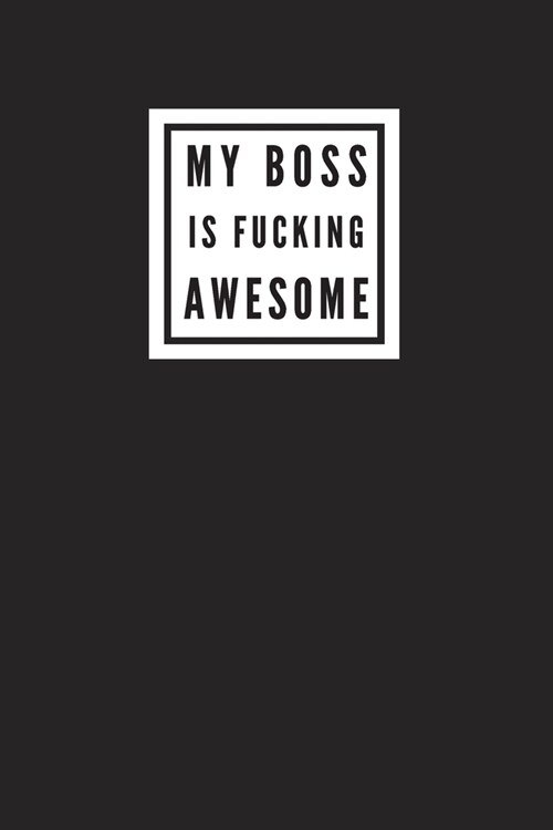 My Boss Is Fucking Awesome: Blank Lined Journal Notebook, Size 6x9, Gift Idea for Boss, Coworker, Friends, Office, Gift Ideas for Men, Man, Woman, (Paperback)