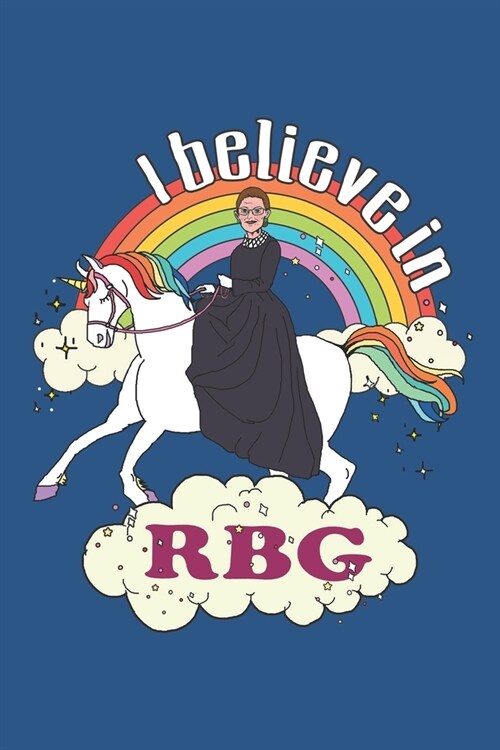 I Believe In RBG: Rainbow Ruth Riding Unicorn- 6x9 150 Pages Lined Notebook For Girl-Women Cute Feminist Gift Idea. (Paperback)