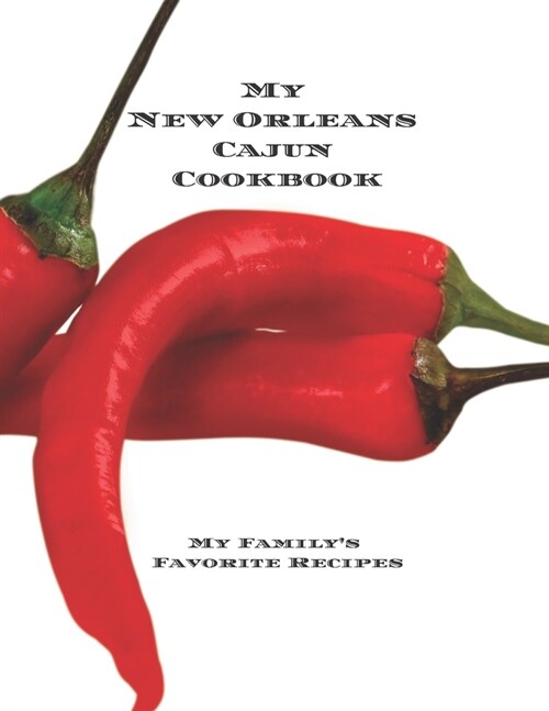 My New Orleans Cajun Cookbook: My Familys Favorite Recipes Create your New Orleans Cajun cookbook with favorite recipes in an 8.5x11 100 pages incl (Paperback)