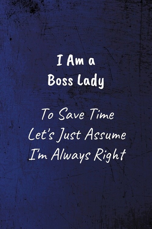 I Am A Boss Lady To Save Time Lets Just Assume Im Always Right: Funny Coworker Notebook - Lined Blank Notebook/Journal (Paperback)