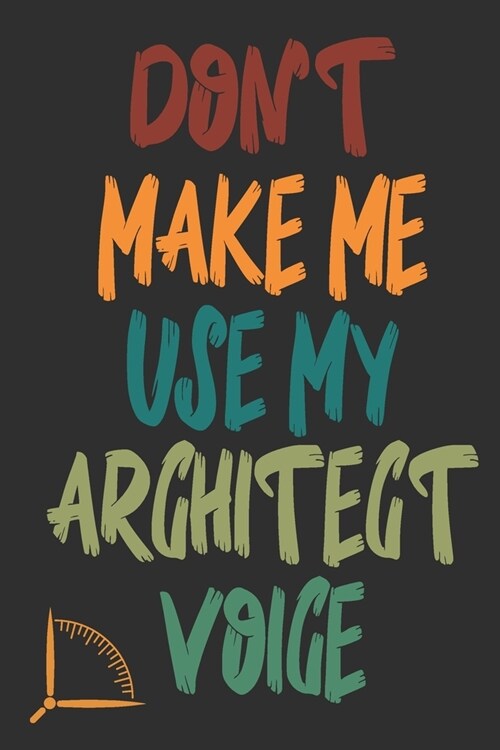 Dont Make Me Use My Architect Voice: Funny Architecture Design Work Notebook Gift For Architects (Paperback)